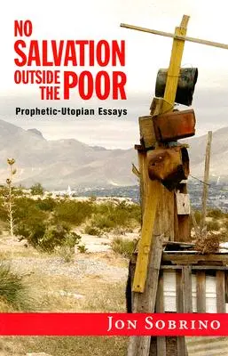 Nie ma zbawienia poza ubogimi: Eseje proroczo-utopijne - No Salvation Outside the Poor: Prophetic-Utopian Essays