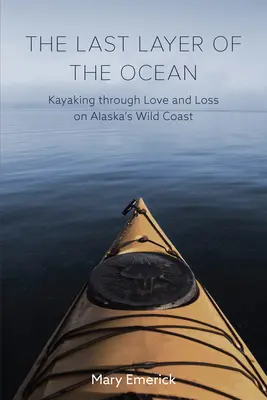 Ostatnia warstwa oceanu: Kajakiem przez miłość i stratę na dzikim wybrzeżu Alaski - The Last Layer of the Ocean: Kayaking Through Love and Loss on Alaska's Wild Coast