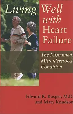 Dobre życie z niewydolnością serca: Błędnie nazywany, źle rozumiany stan - Living Well with Heart Failure: The Misnamed, Misunderstood Condition