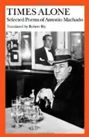 Czasy samotności: Wybrane wiersze Antonio Machado - Times Alone: Selected Poems of Antonio Machado