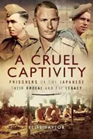 Okrutna niewola: Więźniowie Japończyków - ich męka i dziedzictwo - A Cruel Captivity: Prisoners of the Japanese - Their Ordeal and the Legacy