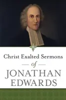 Chrystus wywyższony Kazania Jonathana Edwardsa - Christ Exalted Sermons of Jonathan Edwards