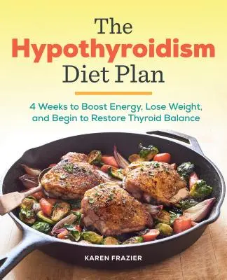 Plan diety na niedoczynność tarczycy: 4 tygodnie na zwiększenie energii, utratę wagi i przywrócenie równowagi tarczycy - The Hypothyroidism Diet Plan: 4 Weeks to Boost Energy, Lose Weight, and Begin to Restore Thyroid Balance