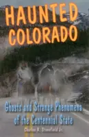 Nawiedzone Kolorado: Duchy i dziwne zjawiska Stulecia Kolorado - Haunted Colorado: Ghosts and Strange Phenomena of the Centennial State