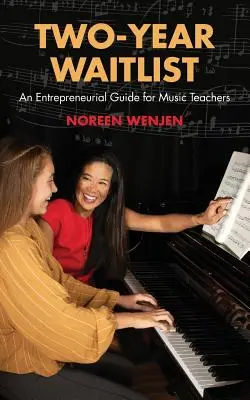 Dwuletnia lista oczekujących: Przewodnik po przedsiębiorczości dla nauczycieli muzyki - Two-Year Waitlist: An Entrepreneurial Guide for Music Teachers