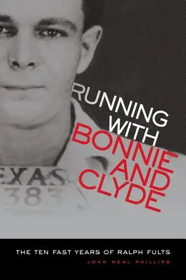 Running with Bonnie and Clyde: Dziesięć szybkich lat Ralpha Fultsa - Running with Bonnie and Clyde: The Ten Fast Years of Ralph Fults