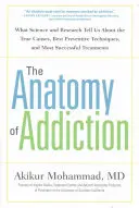 Anatomia uzależnienia: Co nauka i badania mówią nam o prawdziwych przyczynach, najlepszych technikach zapobiegawczych i najskuteczniejszych metodach leczenia - The Anatomy of Addiction: What Science and Research Tell Us about the True Causes, Best Preventive Techniques, and Most Successful Treatments