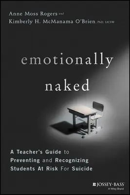 Emocjonalnie nagi: Przewodnik nauczyciela po zapobieganiu samobójstwom i rozpoznawaniu zagrożonych uczniów - Emotionally Naked: A Teacher's Guide to Preventing Suicide and Recognizing Students at Risk