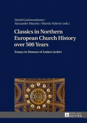 Klasyka północnoeuropejskiej historii Kościoła na przestrzeni 500 lat; Eseje na cześć Andersa Jarlerta - Classics in Northern European Church History over 500 Years; Essays in Honour of Anders Jarlert