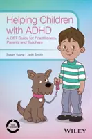 Pomoc dzieciom z ADHD: Przewodnik CBT dla praktyków, rodziców i nauczycieli - Helping Children with ADHD: A CBT Guide for Practitioners, Parents and Teachers