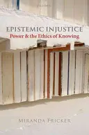 Niesprawiedliwość epistemiczna: Władza i etyka poznania - Epistemic Injustice: Power and the Ethics of Knowing