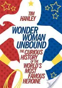 Wonder Woman Unbound: Ciekawa historia najsłynniejszej bohaterki świata - Wonder Woman Unbound: The Curious History of the World's Most Famous Heroine