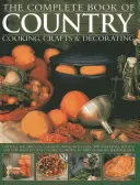 The Complete Book of Country Cooking, Crafts & Decorating: Uchwyć ducha wiejskiego życia dzięki ponad 300 wspaniałym przepisom i krok po kroku Craf - The Complete Book of Country Cooking, Crafts & Decorating: Capture the Spirit of Country Living with Over 300 Delightful Recipes and Step-By-Step Craf