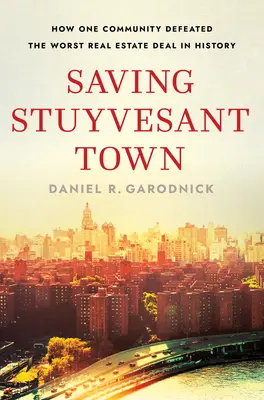 Saving Stuyvesant Town: Jak jedna społeczność pokonała najgorszą transakcję na rynku nieruchomości w historii - Saving Stuyvesant Town: How One Community Defeated the Worst Real Estate Deal in History