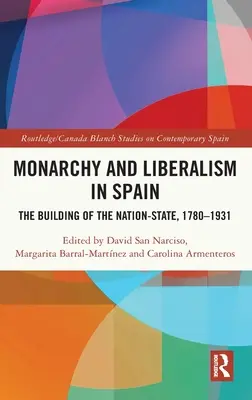 Monarchia i liberalizm w Hiszpanii: Budowanie państwa narodowego, 1780-1931 - Monarchy and Liberalism in Spain: The Building of the Nation-State, 1780-1931