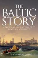 Opowieść bałtycka: Tysiącletnia historia ziem, mórz i ludów bałtyckich - The Baltic Story: A Thousand-Year History of Its Lands, Sea and Peoples