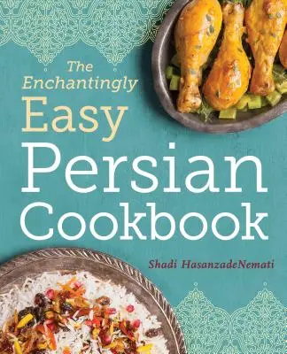 Urzekająco łatwa perska książka kucharska: 100 prostych przepisów na ulubione perskie potrawy - The Enchantingly Easy Persian Cookbook: 100 Simple Recipes for Beloved Persian Food Favorites