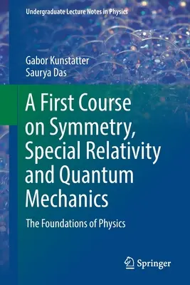 Pierwszy kurs symetrii, szczególnej teorii względności i mechaniki kwantowej - Podstawy fizyki - A First Course on Symmetry, Special Relativity and Quantum Mechanics - The Foundations of Physics