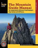 Podręcznik przewodnika górskiego: Kompleksowy przewodnik - od asekuracji po systemy linowe i samoratownictwo - The Mountain Guide Manual: The Comprehensive Reference--From Belaying to Rope Systems and Self-Rescue