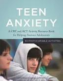 Teen Anxiety: Książka zasobów CBT i ACT do pomocy niespokojnym nastolatkom - Teen Anxiety: A CBT and ACT Activity Resource Book for Helping Anxious Adolescents