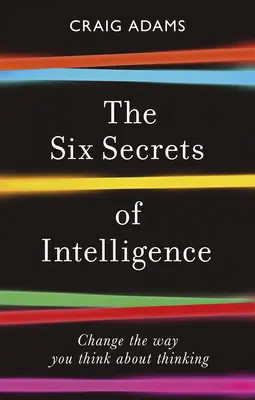 Sześć sekretów inteligencji: Zmień sposób myślenia o myśleniu - The Six Secrets of Intelligence: Change the Way You Think about Thinking