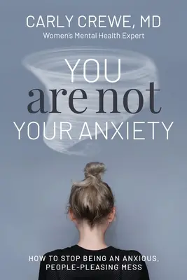 Nie jesteś swoim lękiem: jak przestać być niespokojnym, przyjemnym dla ludzi bałaganiarzem - You Are Not Your Anxiety: How to Stop Being an Anxious People Pleasing Mess