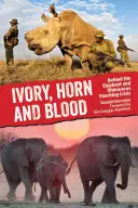 Kość słoniowa, róg i krew: Kulisy kryzysu związanego z kłusownictwem na słoniach i nosorożcach - Ivory, Horn and Blood: Behind the Elephant and Rhinoceros Poaching Crisis