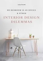 Moja sypialnia to biuro - i inne dylematy związane z projektowaniem wnętrz - My Bedroom is an Office - & Other Interior Design Dilemmas