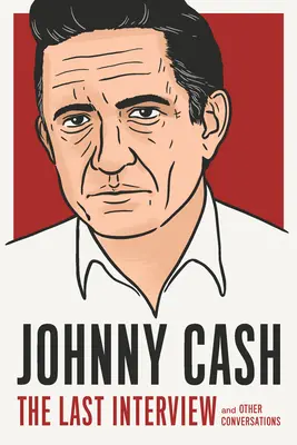 Johnny Cash: Ostatni wywiad: I inne rozmowy - Johnny Cash: The Last Interview: And Other Conversations