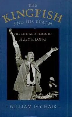 Kingfish and His Realm: Życie i czasy Hueya P. Longa (poprawione) - Kingfish and His Realm: The Life and Times of Huey P. Long (Revised)