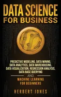 Nauka o danych dla biznesu: Modelowanie predykcyjne, eksploracja danych, analiza danych, hurtownie danych, wizualizacja danych, analiza regresji, bazy danych - Data Science for Business: Predictive Modeling, Data Mining, Data Analytics, Data Warehousing, Data Visualization, Regression Analysis, Database