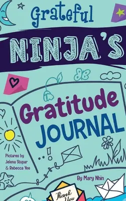 Dziennik Wdzięczności Ninja dla dzieci: Dziennik do kultywowania postawy wdzięczności, pozytywnego nastawienia i uważności - Grateful Ninja's Gratitude Journal for Kids: A Journal to Cultivate an Attitude of Gratitude, a Positive Mindset, and Mindfulness