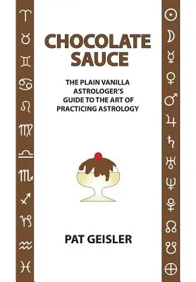 Sos czekoladowy: Waniliowy przewodnik astrologa po sztuce praktykowania astrologii - Chocolate Sauce: The Plain Vanilla Astrologer's Guide to the Art of Practicing Astrology