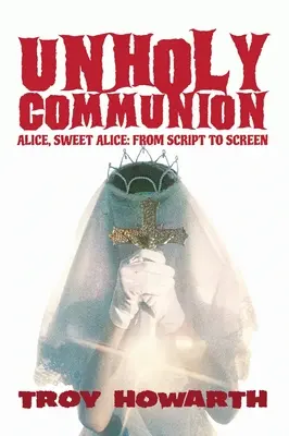 Nieświęta komunia (twarda oprawa): Alicja, słodka Alicja, od scenariusza do ekranu - Unholy Communion (hardback): Alice, Sweet Alice, from script to screen