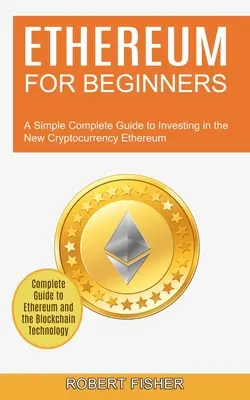 Ethereum dla początkujących: Prosty i kompletny przewodnik po inwestowaniu w nową kryptowalutę Ethereum (Complete Guide to Ethereum and the Blockchain) - Ethereum for Beginners: A Simple Complete Guide to Investing in the New Cryptocurrency Ethereum (Complete Guide to Ethereum and the Blockchain