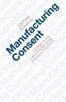 Wytwarzanie zgody: Zmiany w procesie pracy w kapitalizmie monopolistycznym - Manufacturing Consent: Changes in the Labor Process Under Monopoly Capitalism
