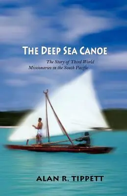 The Deep Sea Canoe: Historia misjonarzy z Trzeciego Świata na Południowym Pacyfiku - The Deep Sea Canoe: The Story of Third World Missionaries in the South Pacific