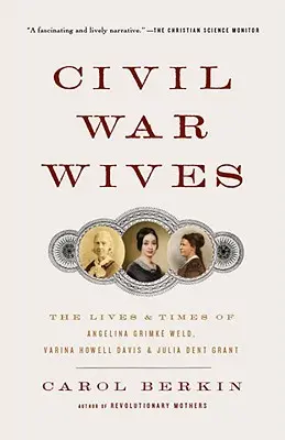 Żony wojny secesyjnej: Życie i czasy Angeliny Grimke Weld, Variny Howell Davis i Julii Dent Grant - Civil War Wives: The Lives & Times of Angelina Grimke Weld, Varina Howell Davis & Julia Dent Grant