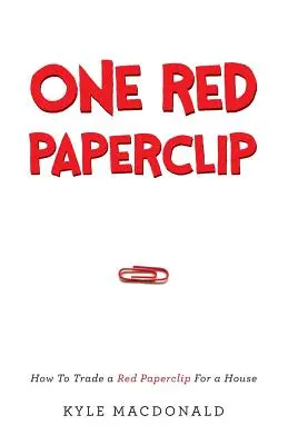 Jeden czerwony spinacz: Jak wymienić czerwony spinacz na dom - One Red Paperclip: How To Trade a Red Paperclip For a House