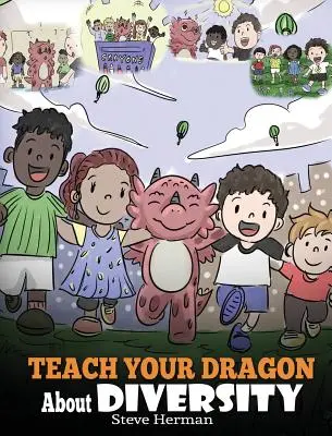 Teach Your Dragon About Diversity: Train Your Dragon to Respect Diversity. Urocza historia dla dzieci, która uczy dzieci o różnorodności i różnicach. - Teach Your Dragon About Diversity: Train Your Dragon To Respect Diversity. A Cute Children Story To Teach Kids About Diversity and Differences.