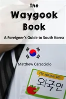 The Waygook Book: Przewodnik dla obcokrajowców po Korei Południowej - The Waygook Book: A Foreigner's Guide to South Korea