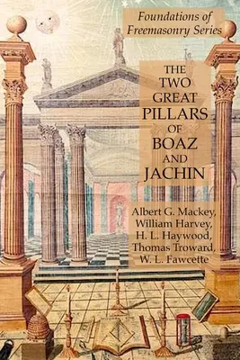 Dwa wielkie filary Boaz i Jachin: Foundations of Freemasonry Series - The Two Great Pillars of Boaz and Jachin: Foundations of Freemasonry Series