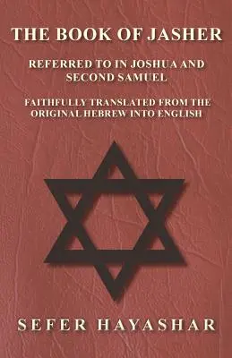 Księga Jaszera - wspomniana w Księdze Jozuego i Drugim Księdze Samuela - wiernie przetłumaczona z oryginału hebrajskiego na język angielski - The Book of Jasher - Referred to in Joshua and Second Samuel - Faithfully Translated from the Original Hebrew into English