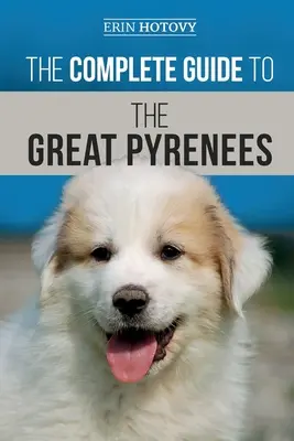 Kompletny przewodnik po psach rasy pirenejskiej: Wybór, szkolenie, karmienie, kochanie i wychowywanie psa rasy pirenejskiej od szczeniaka do późnej starości - The Complete Guide to the Great Pyrenees: Selecting, Training, Feeding, Loving, and Raising your Great Pyrenees Successfully from Puppy to Old Age