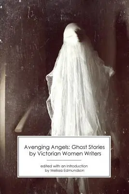 Avenging Angels: Opowieści o duchach autorstwa wiktoriańskich pisarek - Avenging Angels: Ghost Stories by Victorian Women Writers