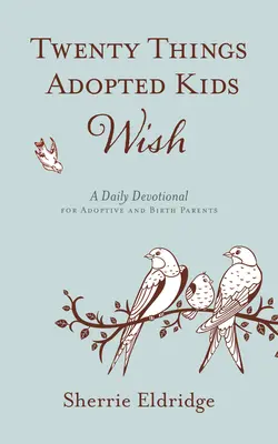 Dwadzieścia rzeczy, których życzą sobie adoptowane dzieci: codzienne rozważania dla rodziców adopcyjnych i biologicznych - Twenty Things Adopted Kids Wish: A Daily Devotional for Adoptive and Birth Parents