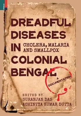 Straszne choroby w kolonialnym Bengalu: Cholera, malaria i ospa: Dokumentacja - Dreadful Diseases in Colonial Bengal: Cholera, Malaria and Smallpox: A Documentation