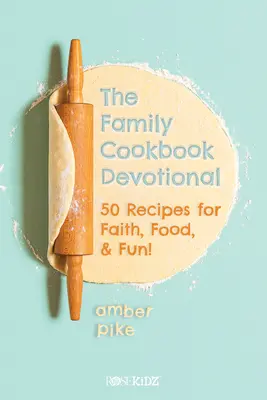 Rodzinna książka kucharska: 50 przepisów na wiarę, jedzenie i zabawę! - The Family Cookbook Devotional: 50 Recipes for Faith, Food, & Fun!