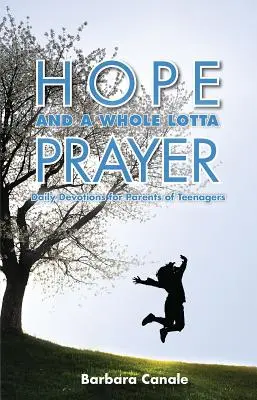 Hope and a Whole Lotta Prayer: Codzienne nabożeństwa dla rodziców nastolatków - Hope and a Whole Lotta Prayer: Daily Devotions for Parents of Teenagers