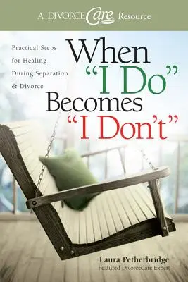 When I Do Becomes I Don't: Praktyczne kroki do uzdrowienia podczas separacji i rozwodu - When I Do Becomes I Don't: Practical Steps for Healing During Separation & Divorce